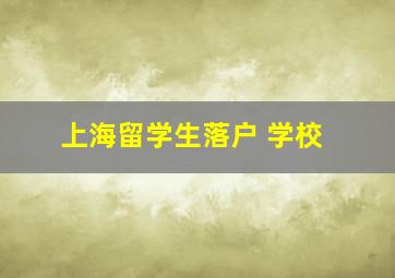 上海留学生落户 学校